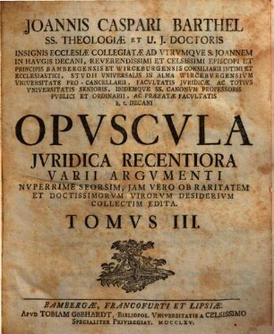 Opuscula juridica varii argumenti : antea seorsim edita iam vero ob raritatem et virorum doctissimorum desiderium collecta. 3