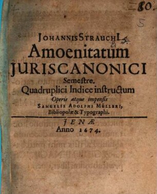 Johannis Strauchi[i] Amoenitatum Iuris Canonici Semestre. [1] : Quadruplici Indice instructum