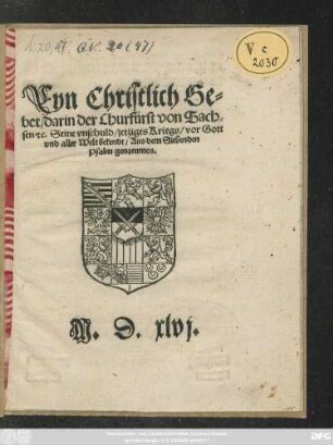 Eyn Christlich Ge=||bet/ darin der Churfürst von Sach=||sen #[et]c. Seine vnschuld/ jetziges Kriegs/ vor Gott || vnd aller Welt bekendt/ Aus dem Siebenden || Psalm genommen.||