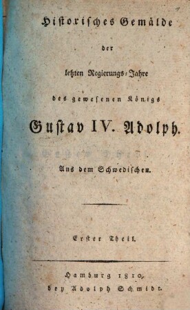 Historisches Gemälde der letzten Regierungs-Jahre des gewesenen Königs Gustav IV. Adolph : aus dem Schwedischen. 1