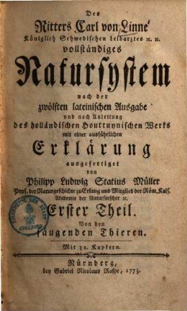 Des Ritters Carl von Linné Königlich Schwedischen Leibarztes ... vollständiges Natursystem : [alle sechs Theile oder Classen des Thierreichs]. Erster Theil, Von den säugenden Thieren