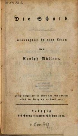 Die Schuld : Trauerspiel in 4 Akten ; nebst Beilage: Beurteilung des Stückes ...