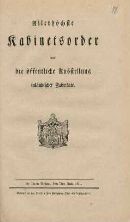 Allerhöchste Kabinetsorder über die öffentliche Ausstellung inländischer Fabrikate : De Dato Berlin, den 7ten Juni 1821