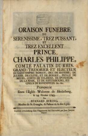 Oraison Funebre De Serenissime, Trez Puissant, Et Trez Excellent Prince Charles Philippe, Comte Palatin du Rhin ... : Prononcée Dans l'Eglise Walonne de Heidelberg le 14. Février 1743.