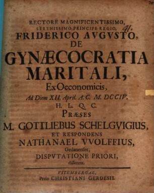 Rectore Magnificentissimo, Serenissimo Principe Regio, Friderico Avgvsto, De Gynæcocratia Maritali, Ex Oeconomicis ..., 1