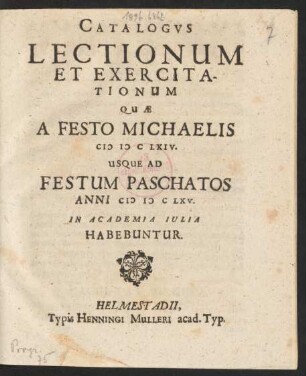 Catalogus Lectionum Et Exercitationum Quae A Festo Michaelis MDCLXIV. Usque Ad Festum Paschatos Anni MDCLXV. In Academia Iulia Habebuntur