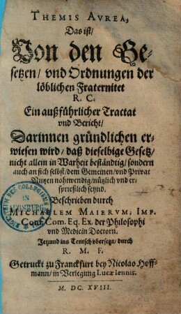 Themis aurea d. i. von den Gesetzen und Ordnungen der löblichen Fraternitet R. C. (Rosenkreuzer) ein außführlicher Tractat und Bericht