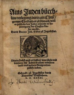 Ains Juden büechlins verlegung : darin ain Christ, gantzer Christenhait zu schmach, will es geschehe den Juden vnrecht in bezichtigung der Christen kinder mordt ... ; hierin findst auch vil histori, was übels vnd bücherey die Juden in allem teütschen Land, vnd ändern Künigreichen gestift haben