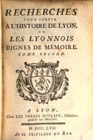 Recherches Pour Servir À L'Histoire De Lyon, Ou Les Lyonnois Dignes De Mémoire. 2
