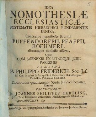 Idea nomothesiae ecclesiasticae, systematis hierarchici fundamentis innixa : contraque hypotheses & crisin Puffendorffii, Pfaffii, Boehmeri, aliorumque modesta asserta