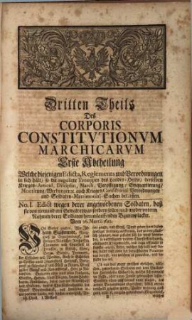Corpus Constitutionum Marchicarum, Oder Königl. Preußis. und Churfürstl. Brandenburgische in der Chur- und Marck Brandenburg, auch incorporirten Landen publicirte und ergangene Ordnungen, Edicta, Mandata, Rescripta etc. : Von Zeiten Friedrichs I. Churfürstens zu Brandenburg, etc. biß ietzo unter der Regierung Friderich Wilhelms Königs in Preussen etc. ad annum 1736. inclusive, 3. Von Kriegs-Sachen, betreffend den Militair-Process, Disciplin, Straffen ...