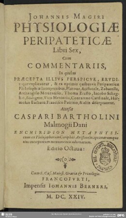 Ioannis Magiri Physiologiae Peripateticae Libri Sex : Cum Commentariis, In quibus Praecepta Illivs Perspicve... explicantur ...