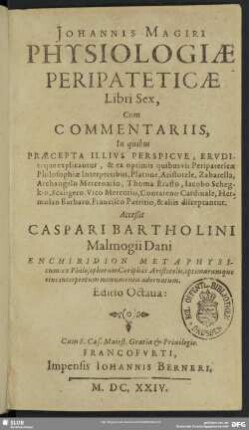 Ioannis Magiri Physiologiae Peripateticae Libri Sex : Cum Commentariis, In quibus Praecepta Illivs Perspicve... explicantur ...