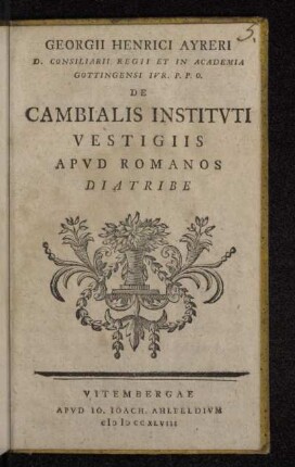 Georgii Henrici Ayreri D. Consiliarii Regii Et In Academia Gottingensi Ivr. P. P. O. De Cambialis Institvti Vestigiis Apvd Romanos Diatribe