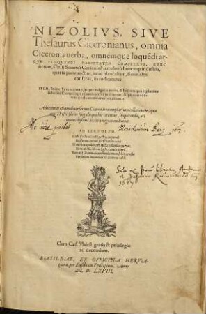 Nizolius, sive Thesaurus Ciceronianus : omnia Ciceronis verba, omnemque loque[n]di atque eloquendi varietatem complexus, nunc iterum, Caelii Secundi Curionis Herculeo labore atque industria, quarta parte auctior, ita ut plane alium, sicum aliis conferas, sis iudicaturus