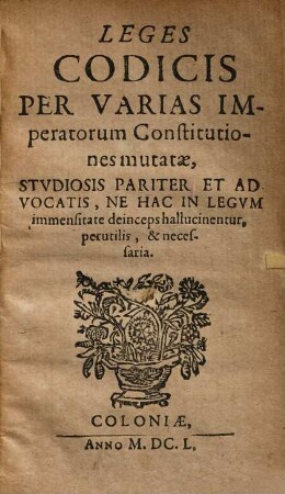 Leges Codicis Per Varias Imperatorum Constitutiones mutatae : Studiosis Pariter Et Advocatis, Ne Hac In Legum immensitate deinceps hallucinentur, perutilis, & necessaria