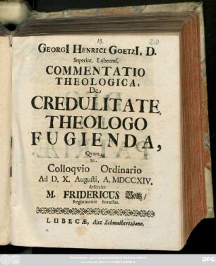 Georgi[i] Henrici Goetzi[i], D. Superint. Lubecens. Commentatio Theologica, De Credulitate, Theologo Fugienda