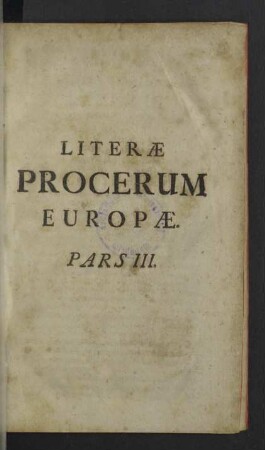 3: [Ab anno Christi 1683 usque ad annum 1712] : ab imperatoribus, electoribus, principibus ... ad reges, principes, respubl. liberas, et vice versa, in multifariis, tam laetitiae, quam tristitiae casibus ... ab anno 1552 usque ad annum 1712