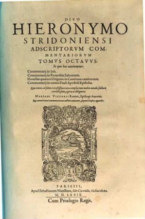 Divi Hieronymi Stridoniensis Opera Omnia Qvae Reperiri Potvervnt, 8. Tomvs Octavvs. In quo hac continentur: Commentarij in Iob. Commentarij in Prouerbia Salomonis. Homiliae quatuor Origenis in Canticum canticorum. Commentarij in omnes Pauli Apostoli Epistolas