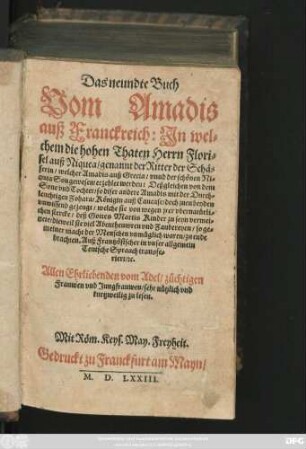 Das neundte Buch || Vom Amadis || auß Franckreich: Jn wel=||chem die hohen Thaten Herrn Flori=||sel auß Niquea/ genannt der Ritter der Schä=||ferin/ welcher Amadis auß Grecia/ vnnd der schönen Ni=||quea Son gewesen/ erzehlet werden: Deßgleichen von dem || Sone vnd Tochter/ so diser andere Amadis mit der Durch=||leuchtigen Zohara/ Königin auß Caucase/ doch jnen beyden || vnwissend gezeugt ... || Auß Frantzösischer in vnser allgemein || Teutsche Spraach transfe=||riert/ #[et]c.|| ... ||