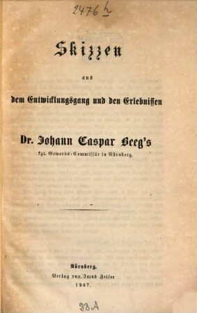 Skizzen aus dem Entwicklungsgang und den Erlebnissen Dr. Johann Caspar Beeg's, kgl. Gewerbs-Commissär in Nürnberg