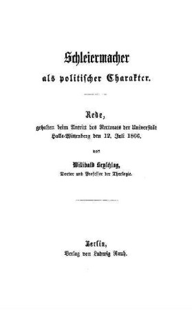 Schleiermacher als politischer Charakter : Rede, gehalten beim Antritt des Rectorats der Universität Halle-Wittenberg den 12. Juli 1866