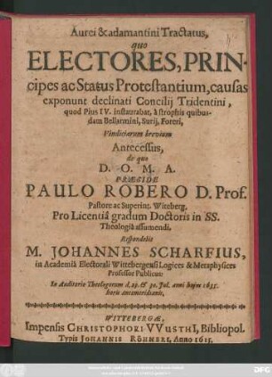 Aurei & adamantini Tractatus, quo Electores, Principes ac Status Protestantium, causas exponunt declinati Concilii Tridentini, quod Pius IV. instaurabat, a strophis quibusdam Bellarmini, Surii, Foreri, Vindiciarum brevium Antecessus