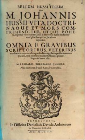 Bellum Hussiticum, quo M. Johannis Hussii Vita, Doctrinaque Et Mors Comprehenditur, Utque Bohemi, inprimis vero Joannes Zisca & Procopius Rasus vindicationem ipsius susceperint, luculenter exponitur