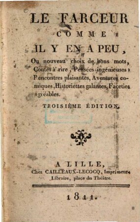Le Farceur comme il y en a peu : Ou nouveau choix de bons mots, Contes à rire, Pensées ingénieuses, Rencontres plaisantes, Aventures comiques, Historiettes galantes, Faceties agréables
