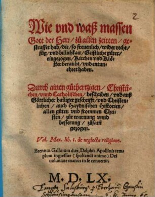 Wie vnd waß massen Gott der Herr zu allen zeitten gestraffet hab, die, so freuenlich wider recht, fug, vnd billichkait Geistliche Güter eingezogen, Kirchen vnd Klöster beraubt, vnd entunehret haben