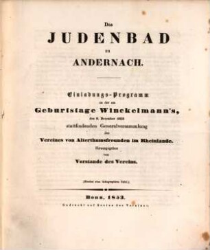 Das Judenbad zu Andernach : Einladungs-Programm zu der am Geburtstage Winckelmann's, den 9. December 1853 stattfindenden Generalversammlung des Vereines von Alterthumsfreunden im Rheinlande