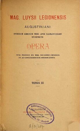 Mag. Luysii Legionensis Augustiniani, divinorum librorum primi apud Salmanticenses interpretis, Opera, nunc primum ex mss. ejusdem omnibus PP. Augustiniensium studio edita, 3