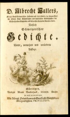 D. Albrecht Hallers, Königl. Groß-Britannischen Hofraths und Leib-Medici, der Arzney Prof. der Königl. Engl. Schwedischen und Upsalischen Gesellschafften der Wissenschafften Mitglieds, und deß grossen Rahts der Republic Bern, Versuch Schweizerischer Gedichte