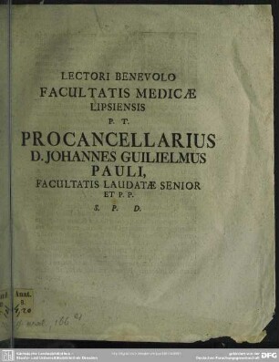 Lectori Benevolo Facultatis Medicae Lipsiensis P. T. Procancellarius D. Johannes Guilielmus Pauli, Facultatis Laudatae Senior Et P. P.