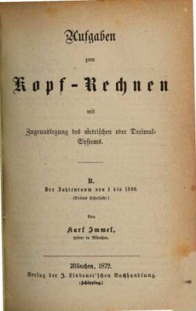 Aufgaben zum Kopfrechnen mit Zugrundelegung des metrischen oder DecimalSystems, B. Der Zahlenraum von 1 - 1000 : [3. Schuljahr]