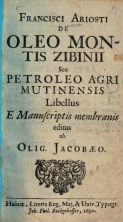 Francisci Ariosti De oleo montis Zibinii seu petroleo agri Mutinensis : libellus e manuscriptis membranis