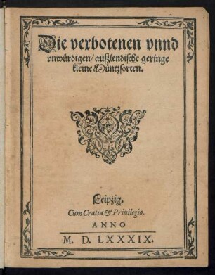 Die verbotenen vnnd || unwürdigen/ außlendische geringe || kleine Müntzsorten.||