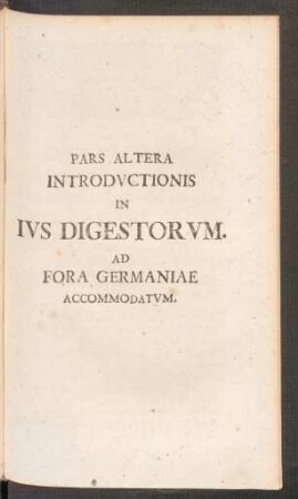 Pars Altera Introductionis In Ius Digestorum. Ad Fora Germaniae Accommodatum