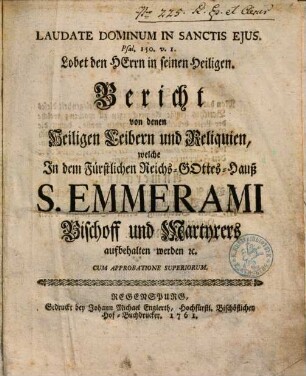 Bericht von denen Heiligen Leibern und Reliquien, welche In dem Fürstlichen Reichs-Gottes-Hauß S. Emmerami Bischoff und Martyrers aufbehalten werden