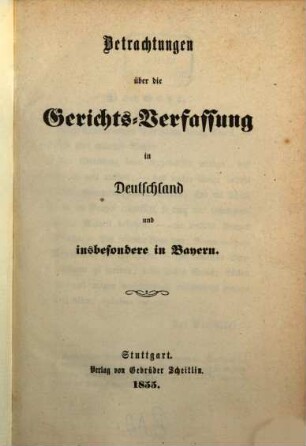Betrachtungen über die Gerichts-Verfassung in Deutschland und insbesondere in Bayern
