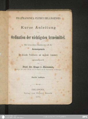 Pharmacopoea Clinici Erlangensis : kurze Anleitung zur Ordination der wichtigsten Arzneimittel ; mit besonderer Rücksicht auf die Armenpraxis ; für klinische Praktikanten und angehende Armenärzte zusammengestellt