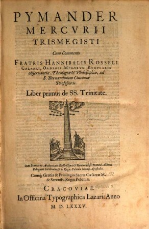 Pymander Mercvrii Trismegisti : Cum Commento Fratris Hannibalis Rosseli Calabri, Ordinis Minorvm Regvlaris obseruantiæ, Theologiæ & Philosophiæ, ad S. Bernardinum Cracoviæ Profeßoris, 1. De SS. Trinitate