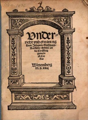 Vnderricht vnd ermanung Doct. Johannis Grießmans, Barfüsser Ordens, an die Christlich gemain zu Cotbus : Wittemberg M.D.XXiij