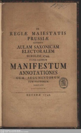 In Regiae Maiestatis Prussiae Adversus Aulam Saxonicam Electoralem Berolini 1745. Typis Editum Manifestum Annotationes Cum Argumentorum Tum Factorum Veritate Confirmatae