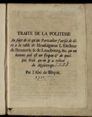 Traite De La Politesse : Au sujet de ce qu'un Particulier s'avisa de dire a la table de Monseigneur L'Electeur de Brounsvic & de Lunebourg, &c. qu'un homme poli est un Fripon & de quelque trait qu'on y a relevé du Mysantrope