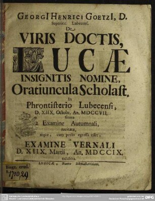 Georgi[i] Henrici Goetzi[i], D. Superint. Lubecens. De Viris Doctis, Lucae Insignitis Nomine, Oratiuncula Scholast. In Phrontisterio Lubecensi ... exhibita