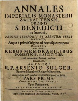 Annales Imperialis Monasterii Zwifaltensis, Ordinis S. Benedicti in Suevia : Ordine Temporis Et Abbatum Serie Distincti, Atque a prima Origine ad haec usque tempora Deducti, Nec Non Rebus Memorabilibus Domesticis, & Ascititiis, Ad levandum Lectoris taedium Illustrati ; Opus Posthumum. 1, Complectens Tria Saecula