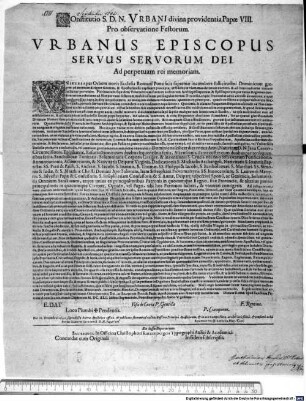 Constitutio S.D.N. Urbani divina providentia Papae VIII. Pro observatione Festorum : Datum Romae apud Sanctum Petrum Anno Incarnationis Dominicae M.DC.XLII. Idibus Septembris, Pontificatus nostri Anno Vigesimo. E. Dat Visa de Curia P. Gentilis F. Rentius. Loco Plumbi + Pendentis. P. Ciampinus. Die 22. Decembris 1642. supradictae litterae Apostolicae affixae, & publicatae fuerunt ad valvas Basilicae Principis Apostolorum, & in acie Campi Florae, ac aliis locis solitis, & consuetis urbis Per me Joannem Garziam S.D.N. Papae Curs. Raymundus Brambilla Mag. Curs.