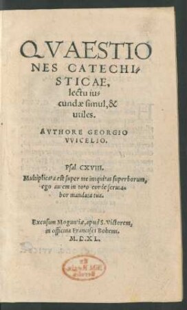 QVAESTIO||NES CATECHI=||STICAE,|| lectu iu=||cundae simul, & || utiles.|| AVTHORE GEORGIO || VVICELIO.|| ... ||