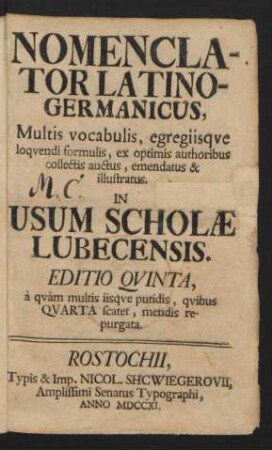 Nomenclator Latino-Germanicus, Multis vocabulis, egregiisque loquendi formulis, ex optimis authoribus collectis auctus, emendatus & illustratus, In Usum Scholæ Lubecensis